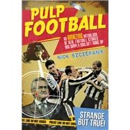 Pulp Football An Amazing Anthology of True Football Stories You Simply Couldn’t Make Up