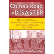China's Road to Disaster: Mao, Central Politicians and Provincial Leaders in the Great Leap Forward, 1955-59: Mao, Central Politicians and Provincial Leaders in the Great Leap Forward, 1955-59