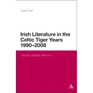 Irish Literature in the Celtic Tiger Years 1990 to 2008 Gender, Bodies, Memory