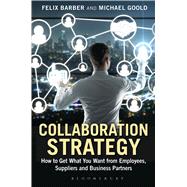 Collaboration Strategy How to Get What You Want from Employees, Suppliers and Business Partners