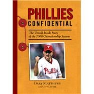 Phillies Confidential The Untold Inside Story of the 2008 Championship Season
