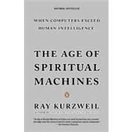 Age of Spiritual Machines : When Computers Exceed Human Intelligence