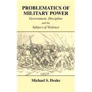Problematics of Military Power: Government, Discipline and the Subject of Violence