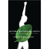 Beyond Mothering Earth