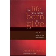 Life You Were Born to Give : Why It's Better to Live Than to Receive