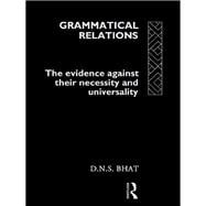 Grammatical Relations: The Evidence Against Their Necessity and Universality