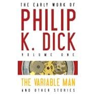 The Early Work of Philip K. Dick: The Variable Man & Other Stories