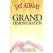 The Grand Demonstration: A Bibical Study of the So-Called Problem of Evil