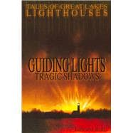 Guiding Lights, Tragic Shadows Tales of Great Lakes Lighthouses