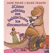 ¿Cómo ordenan sus habitaciones los dinosaurios? (Spanish language edition of How Do Dinosaurs Clean Their Rooms?)