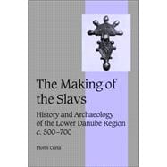 The Making of the Slavs: History and Archaeology of the Lower Danube Region, c.500â€“700
