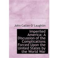 Imperiled America: A Discussion of the Complications Forced upon the United States by the World War
