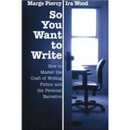 So You Want to Write : How to Master the Craft of Writing Fiction and the Personal Narrative