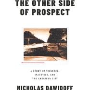 The Other Side of Prospect A Story of Violence, Injustice, and the American City