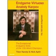 Endgame Virtuoso Anatoly Karpov The Exceptional Endgame Skills of the 12th World Champion