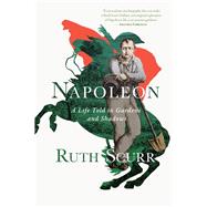 Napoleon A Life Told in Gardens and Shadows