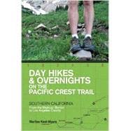 Day Hikes and Overnights on the Pacific Crest Trail: Southern California From the Mexican Border to Los Angeles County