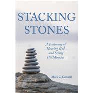 Stacking Stones A Testimony of Hearing God and Seeing His Miracles