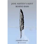 Jane Austen's Aunt Behind Bars: Writers and Their Criminal Relatives and Associates, 1700-1900