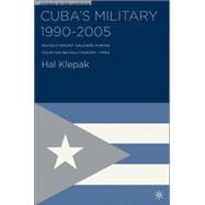 Cuba's Military 1990-2005 Revolutionary Soldiers during Counter-Revolutionary Times