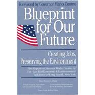 Blueprint for Our Future: Creating Jobs, Preserving the Environment : The Report to Governor Mario Cuomo by the East End Economic & Environmental Tas