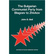 The Bulgarian Communist Party from Blagoev to Zhivkov Histories of Ruling Communist Parties
