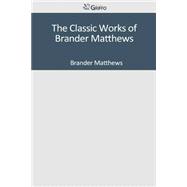 The Classic Works of Brander Matthews