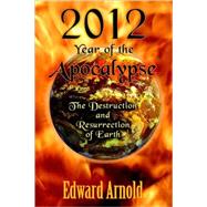 2012 - Year of the Apocalypse: The Destruction And Resurrection of Earth