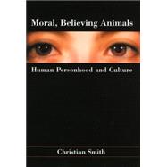 Moral, Believing Animals Human Personhood and Culture