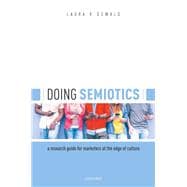 Doing Semiotics A Research Guide for Marketers at the Edge of Culture