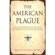 The American Plague The Untold Story of Yellow Fever, the Epidemic that Shaped Our History