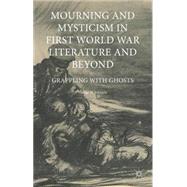 Mourning and Mysticism in First World War Literature and Beyond Grappling with Ghosts