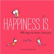 Happiness Is . . . 500 Ways to Show I Love You (Cute Boyfriend or Girlfriend Gift, Things I Love About You Book)