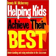 Helping Kids Achieve Their Best : Understanding and Using Motivation in the Classroom