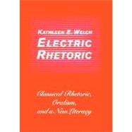Electric Rhetoric : Classical Rhetoric, Oralism, and a New Literacy