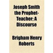 Joseph Smith the Prophet-teacher