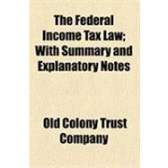 The Federal Income Tax Law: With Summary and Explanatory Notes