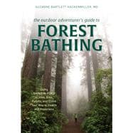 The Outdoor Adventurer's Guide to Forest Bathing Using Shinrin-Yoku to Hike, Bike, Paddle, and Climb Your Way to Health and Happiness