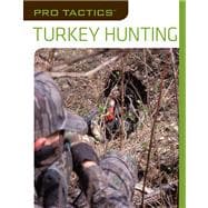 Pro Tactics™: Turkey Hunting Use The Secrets Of The Pros To Bag More Birds