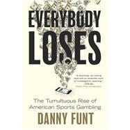 Everybody Loses The Tumultuous Rise of American Sports Gambling