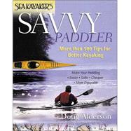 Sea Kayaker's Savvy Paddler : More than 500 Tips for Better Kayaking