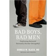 Bad Boys, Bad Men Confronting Antisocial Personality Disorder (Sociopathy)