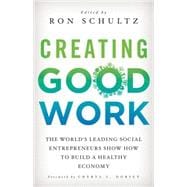 Creating Good Work The World's Leading Social Entrepreneurs Show How to Build A Healthy Economy