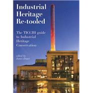 Industrial Heritage Re-tooled: The TICCIH Guide to Industrial Heritage Conservation