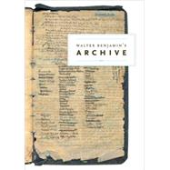 Walter Benjamin's Archive Images, Texts, Signs