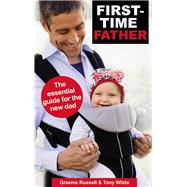 First-Time Father The Essential Guide for the New Dad