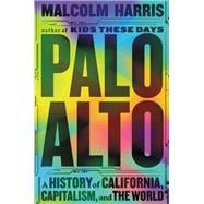 Palo Alto A History of California, Capitalism, and the World