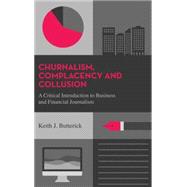 A Churnalism, Complacency and Collusion A Critical Introduction to Business and Financial Journalism