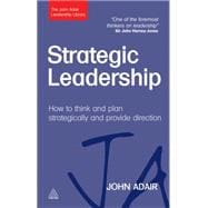 Strategic Leadership : How to Think and Plan Strategically and Provide Direction