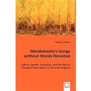 Mendelssohn's Songs Without Words Revisited: Culture, Gender, Literature, and the Role of Domestic Piano Music in Victorian England